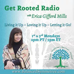 Get Rooted Radio with Erica Gifford Mills: Living It Up ~ Loving It Up ~ Letting It Go!
