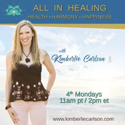 ALL IN HEALING with Kimberlie Carlson: Health ~ Harmony ~ Happiness Podcast artwork