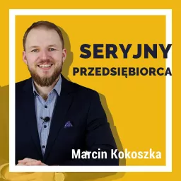 Marcin Kokoszka Seryjny Przedsiębiorca Podcast artwork