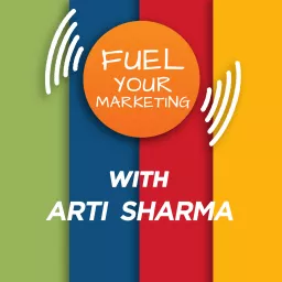 Fuel Your Marketing Podcast with Arti Sharma| Marketing Podcast for CEO's, Business Owners, Entrepreneurs and Modern Marketers