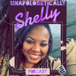 Unapologetically Shelly Podcast artwork