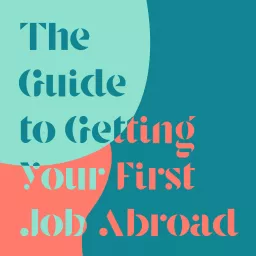 The Guide To Getting Your First Job Abroad Podcast artwork