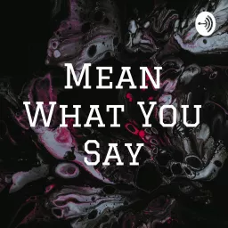 Mean What You Say Podcast artwork