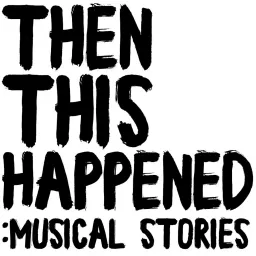 Then This Happened: Musical Stories Podcast artwork