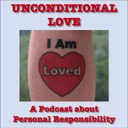 Unconditional Love - A podcast about personal responsibility. artwork