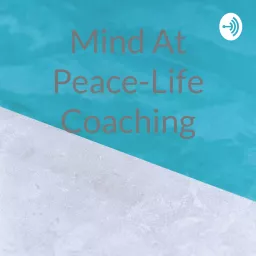 Mind At Peace-Life Coaching Podcast artwork