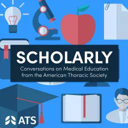 Scholarly: Conversations on Medical Education from the ATS Podcast artwork