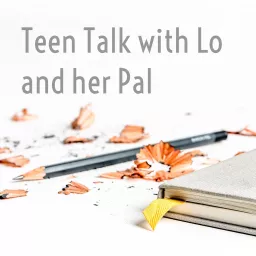 Teen Talk with Lo and her Pal Podcast artwork