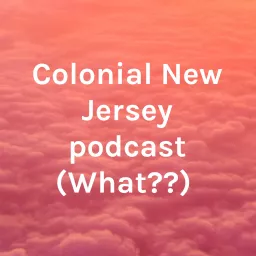 Colonial New Jersey podcast (What?) artwork