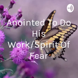 Anointed To Do His Work/Spirit Of Fear