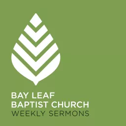 Bay Leaf Baptist Church Weekly Sermons Podcast artwork