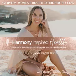 Harmony Inspired Health: Ayurveda, Women’s Health & Holistic Success with Harmony Robinson-Stagg Podcast artwork