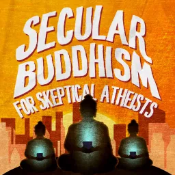 Secular Buddhism for Skeptical Atheists Podcast artwork