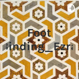 Foot Binding_Ezra Podcast artwork