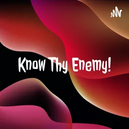 Know Thy Enemy! Podcast artwork