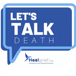 Let's Talk Death! ... a HealGrief® program Podcast artwork