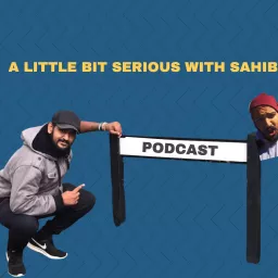 A Little Bit Serious With Sahib Podcast artwork