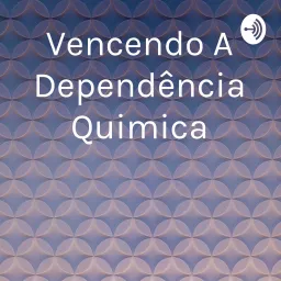 Vencendo A Dependência Quimica Podcast artwork