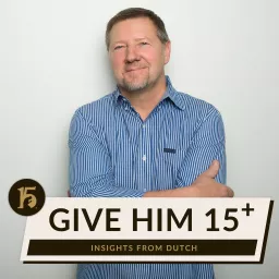 Give Him 15 Plus | Insights with Dutch Podcast artwork