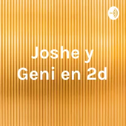 Joshe y Geni en 2d Podcast artwork