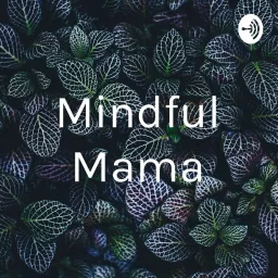 Mindful Mama Podcast artwork