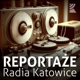 Reportaże | Radio Katowice Podcast artwork
