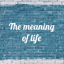 The meaning of life Podcast artwork