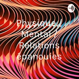 Physique / Mental / Relations épanouies Podcast artwork