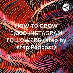 HOW TO GROW 5,000 INSTAGRAM FOLLOWERS (step by step Podcast) artwork