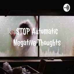 STOP Automatic Negative Thoughts Podcast artwork