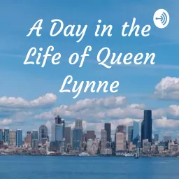 A Day in the Life of Queen Lynne Podcast artwork