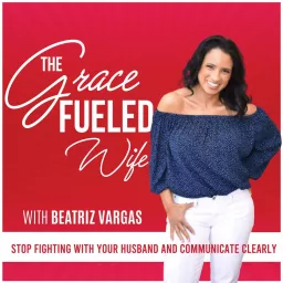 The Grace Fueled Wife | Communication, Intimacy, Separation, Reconciliation, Christian Marriage Podcast artwork