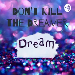 Don't Kill the Dreamer Podcast artwork