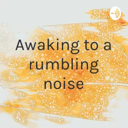 Awaking to a rumbling noise Podcast artwork