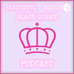 BEAUTIFUL BLESSED BLACK QUEEN Podcast artwork