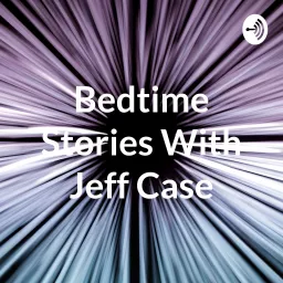 Bedtime Stories With Jeff Case Podcast artwork