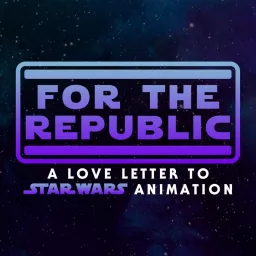 For The Republic: A Love Letter to Star Wars Animation Podcast artwork