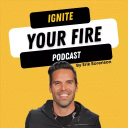 IGNITE Your Fire by Erik Sorenson Podcast artwork