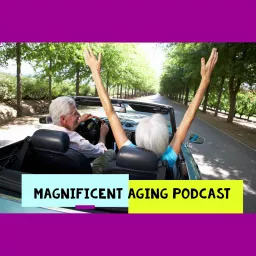 Magnificent Aging Podcast artwork