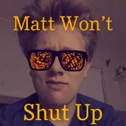 Matt Won’t Shut Up Podcast artwork