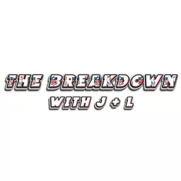 The Breakdown with J & L Podcast artwork