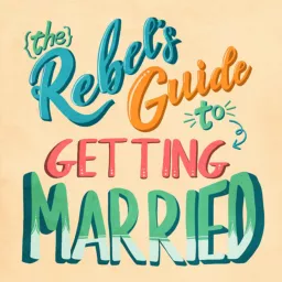 The Rebel's Guide To Getting Married And Planning A Wedding Podcast artwork