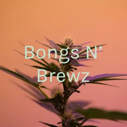 Bongs N' Brewz Podcast artwork