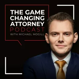 The Game Changing Attorney Podcast with Michael Mogill