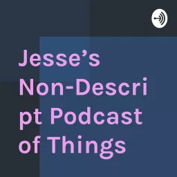 Jesse’s Non-Descript Podcast of Things artwork