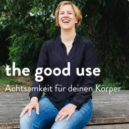 the good use - Achtsamkeit für deinen Körper Podcast artwork