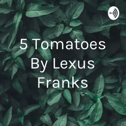 5 Tomatoes By Lexus Franks Podcast artwork