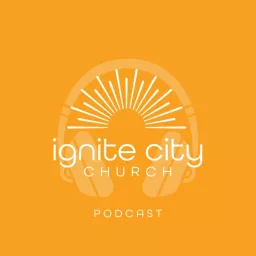 Ignite City Church Podcast