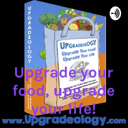 Upgrade your food, upgrade your life! Podcast artwork