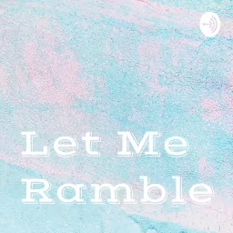 Let Me Ramble Podcast artwork